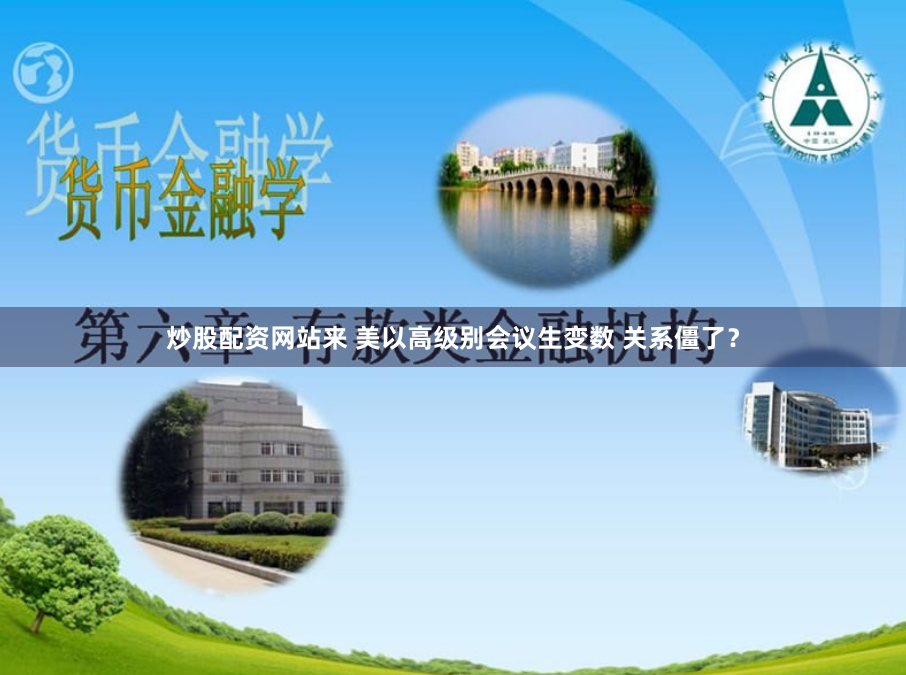 炒股配资网站来 美以高级别会议生变数 关系僵了？