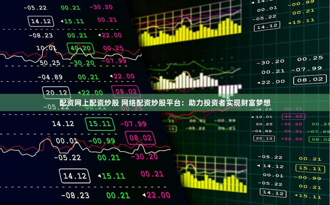 配资网上配资炒股 网络配资炒股平台：助力投资者实现财富梦想