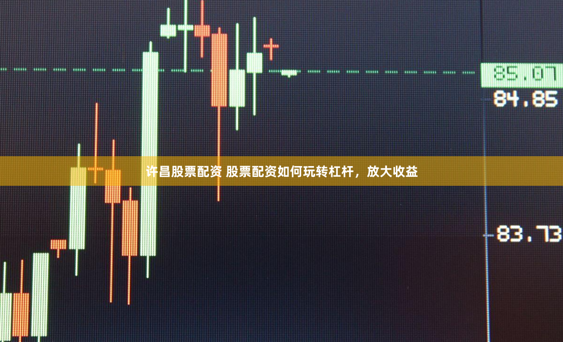 许昌股票配资 股票配资如何玩转杠杆，放大收益