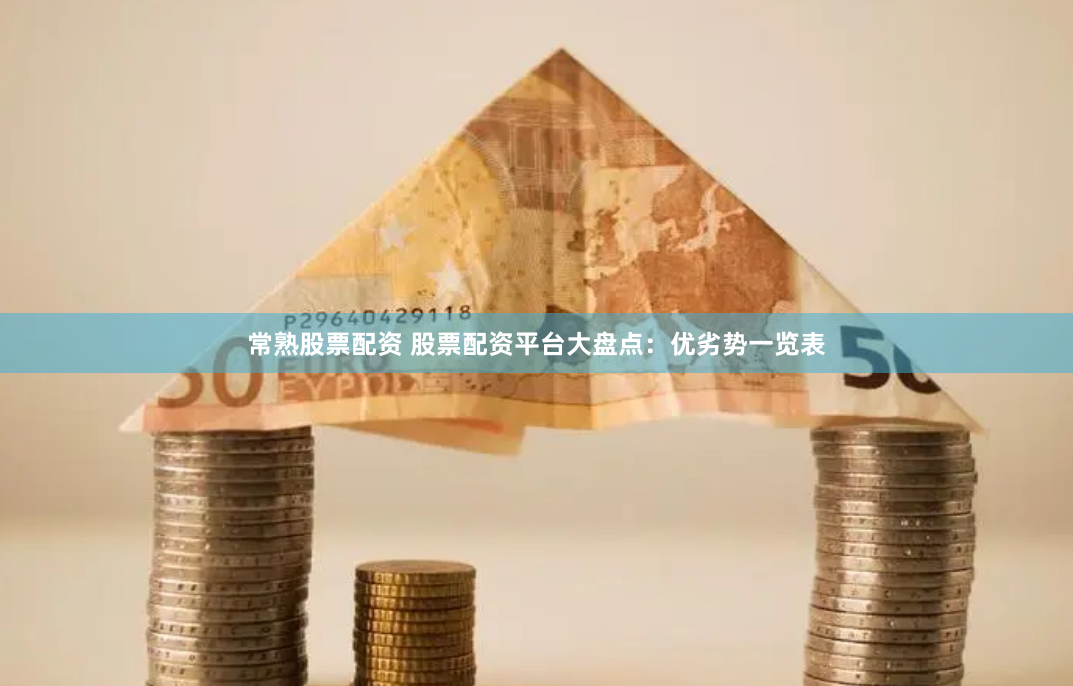 常熟股票配资 股票配资平台大盘点：优劣势一览表