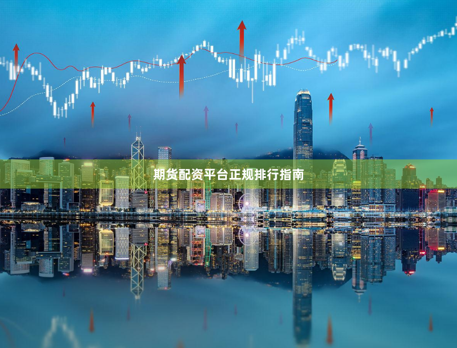 期货配资平台正规排行指南